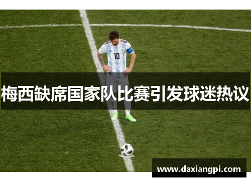 梅西缺席国家队比赛引发球迷热议