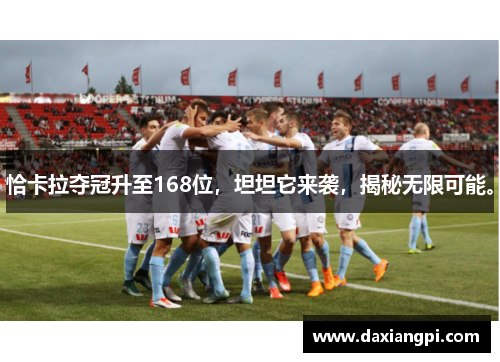 恰卡拉夺冠升至168位，坦坦它来袭，揭秘无限可能。